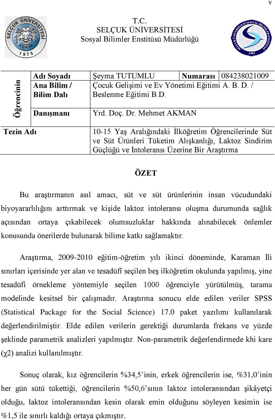 Mehmet AKMAN 10-15 Aralığındaki Ġlköğretim Öğrencilerinde Süt ve Süt Ürünleri Tüketim AlıĢkanlığı, Laktoz Sindirim Güçlüğü ve Ġntoleransı Üzerine Bir AraĢtırma ÖZET Bu araģtırmanın asıl amacı, süt ve