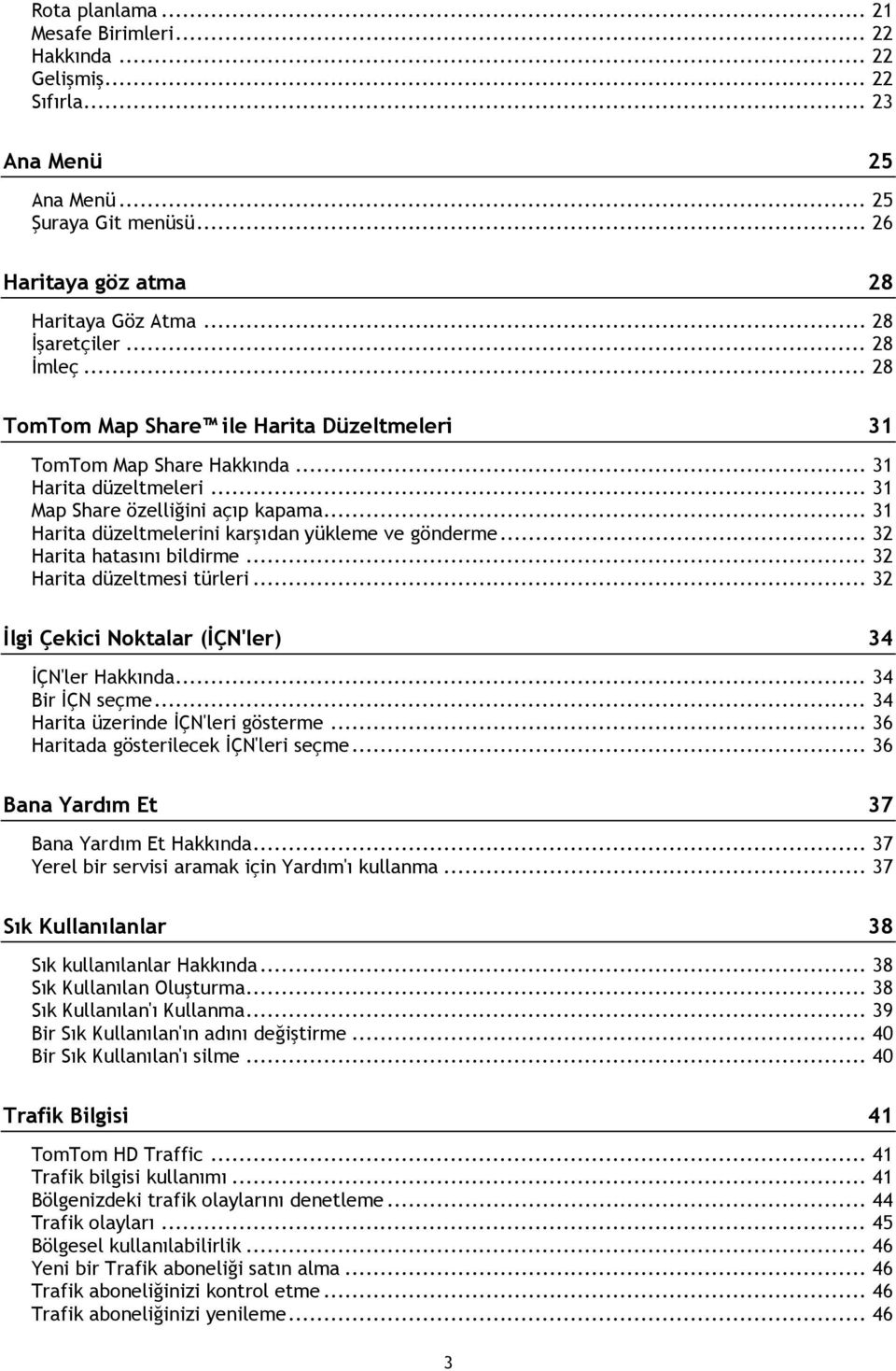 .. 31 Harita düzeltmelerini karşıdan yükleme ve gönderme... 32 Harita hatasını bildirme... 32 Harita düzeltmesi türleri... 32 İlgi Çekici Noktalar (İÇN'ler) 34 İÇN'ler Hakkında... 34 Bir İÇN seçme.