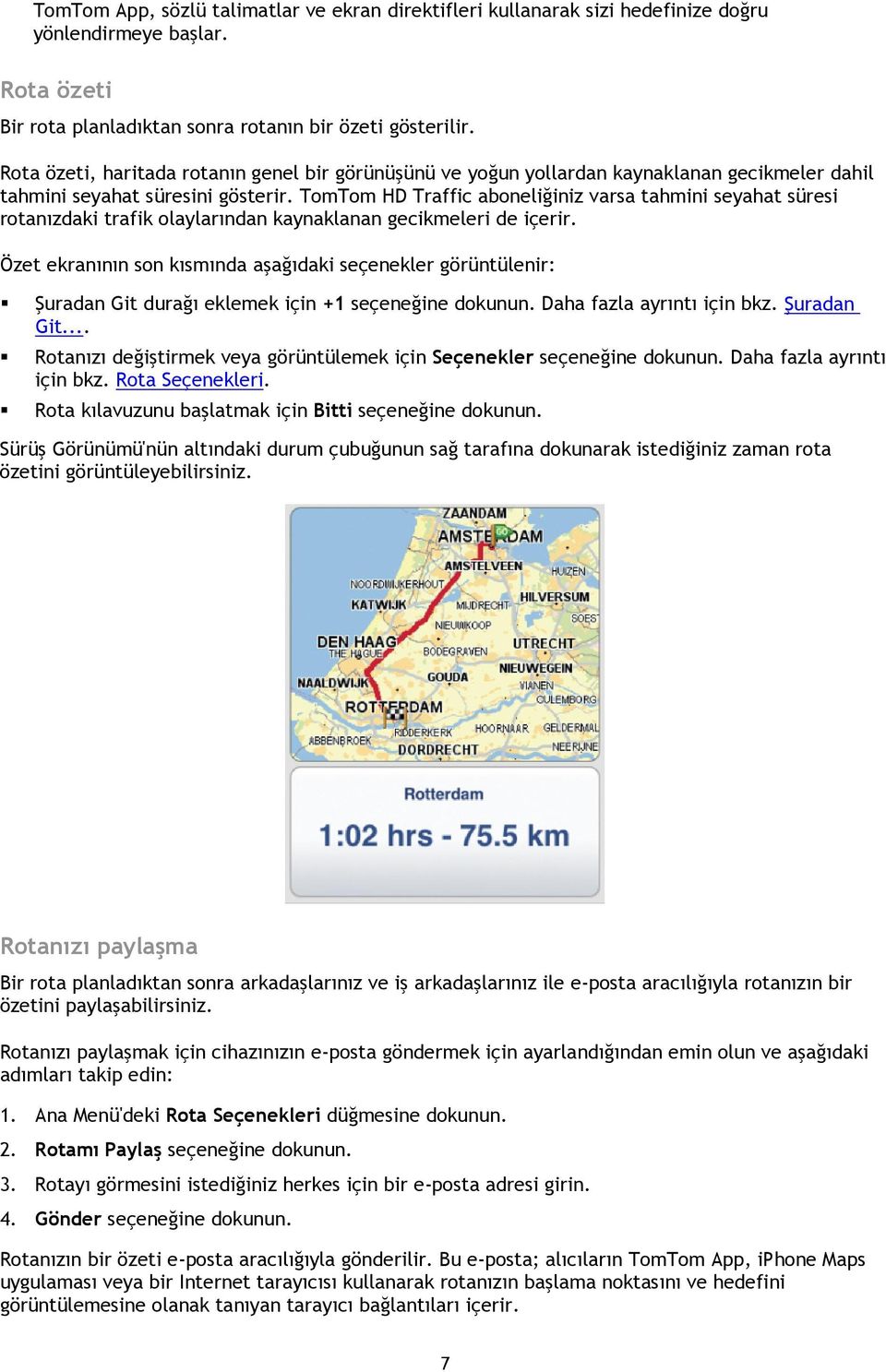 TomTom HD Traffic aboneliğiniz varsa tahmini seyahat süresi rotanızdaki trafik olaylarından kaynaklanan gecikmeleri de içerir.