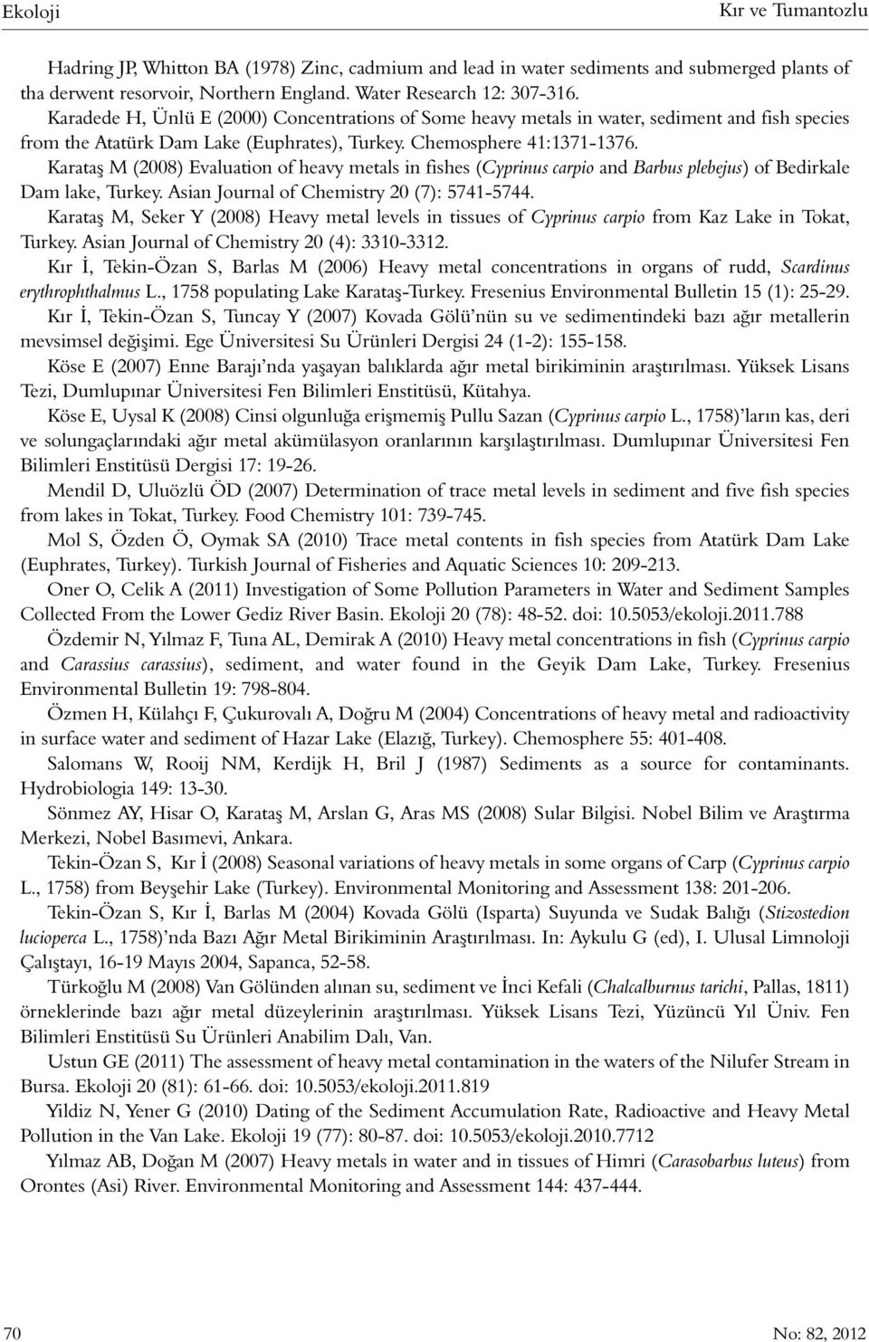 Karataş M (2008) Evaluation of heavy metals in fishes (Cyprinus carpio and Barbus plebejus) of Bedirkale Dam lake, Turkey. Asian Journal of Chemistry 20 (7): 5741-5744.