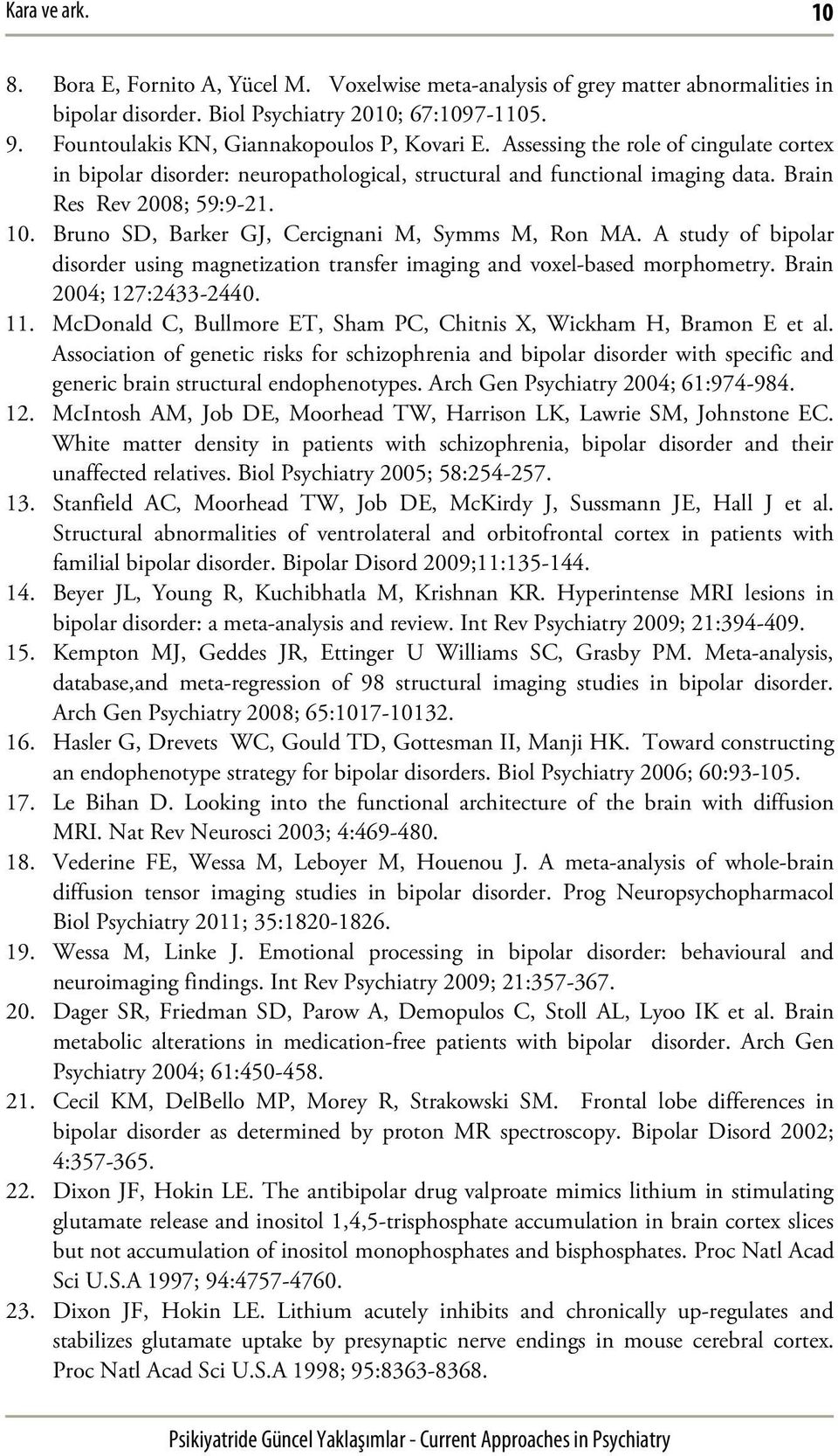 Bruno SD, Barker GJ, Cercignani M, Symms M, Ron MA. A study of bipolar disorder using magnetization transfer imaging and voxel-based morphometry. Brain 2004; 127:2433-2440. 11.