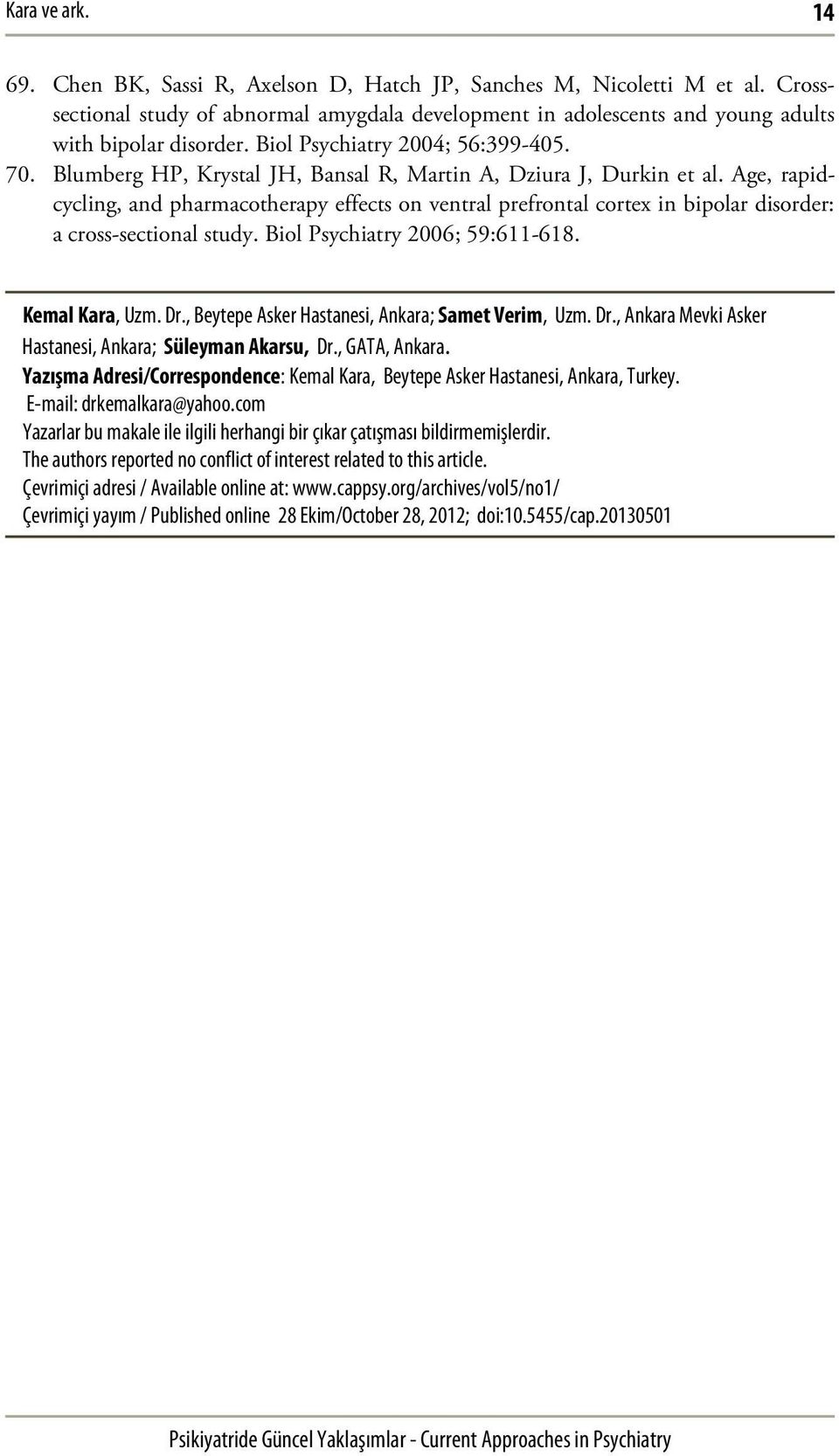 Age, rapidcycling, and pharmacotherapy effects on ventral prefrontal cortex in bipolar disorder: a cross-sectional study. Biol Psychiatry 2006; 59:611-618. Kemal Kara, Uzm. Dr.