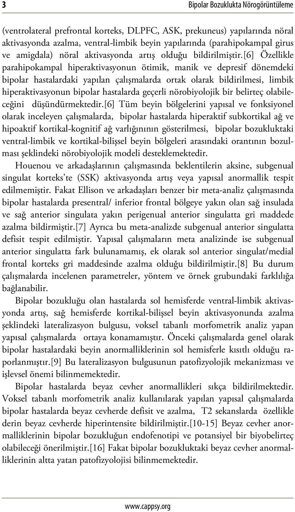 [6] Özellikle parahipokampal hiperaktivasyonun ötimik, manik ve depresif dönemdeki bipolar hastalardaki yapılan çalışmalarda ortak olarak bildirilmesi, limbik hiperaktivasyonun bipolar hastalarda