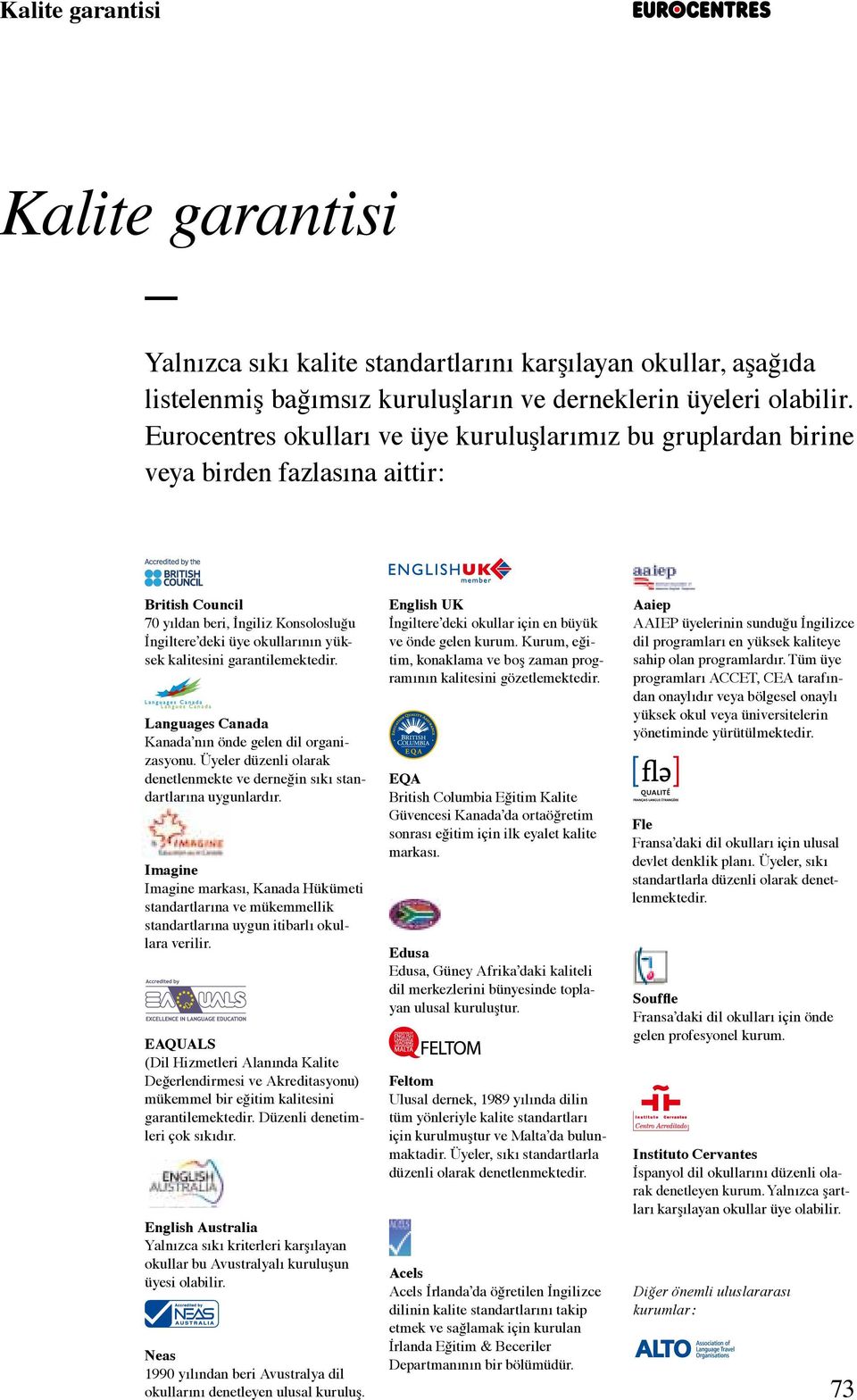 garantilemektedir. Languages Canada Kanada nın önde gelen dil organizasyonu. Üyeler düzenli olarak denetlenmekte ve derneğin sıkı standartlarına uygunlardır.