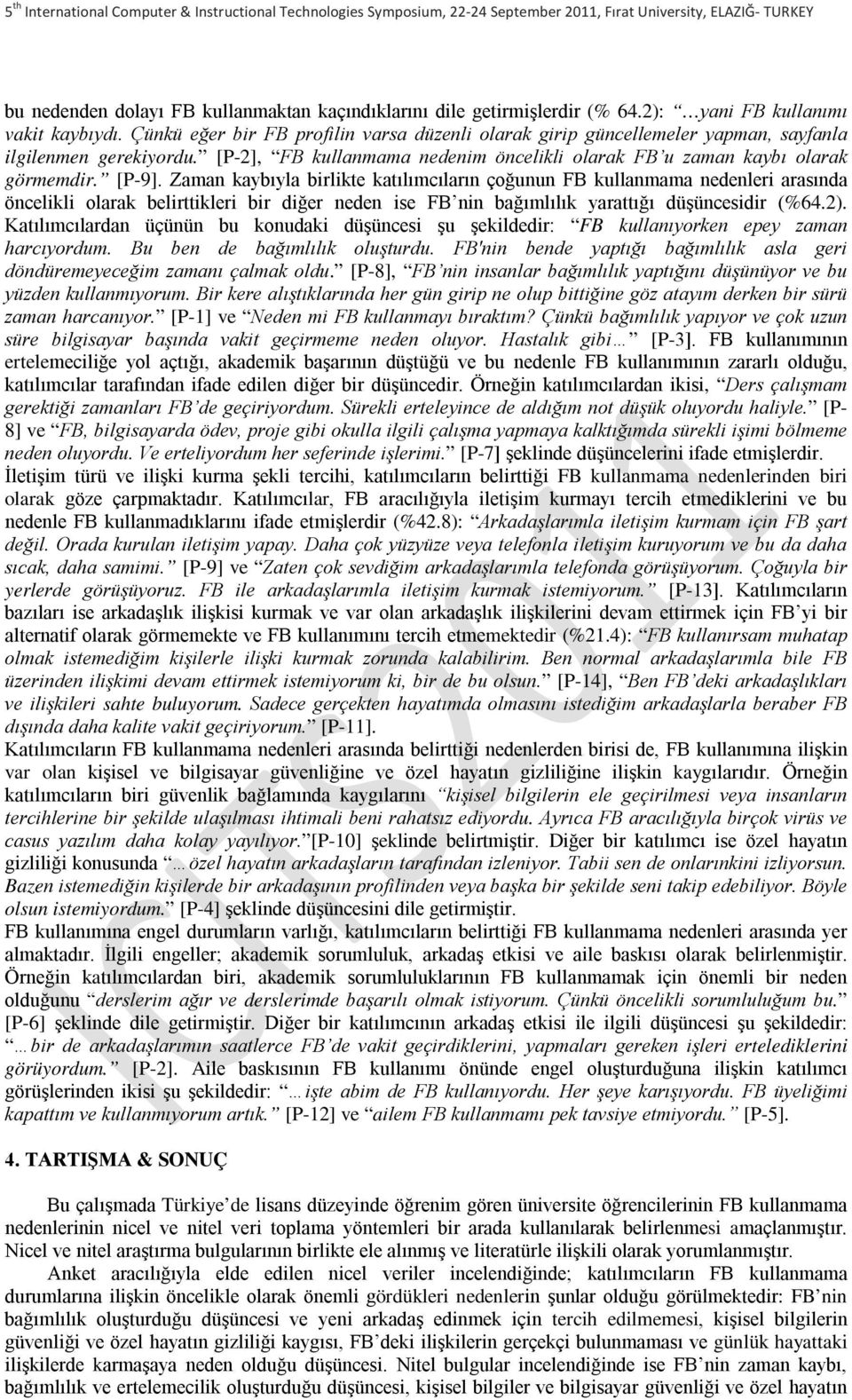 Zaman kaybıyla birlikte katılımcıların çoğunun FB kullanmama nedenleri arasında öncelikli olarak belirttikleri bir diğer neden ise FB nin bağımlılık yarattığı düşüncesidir (%64.2).