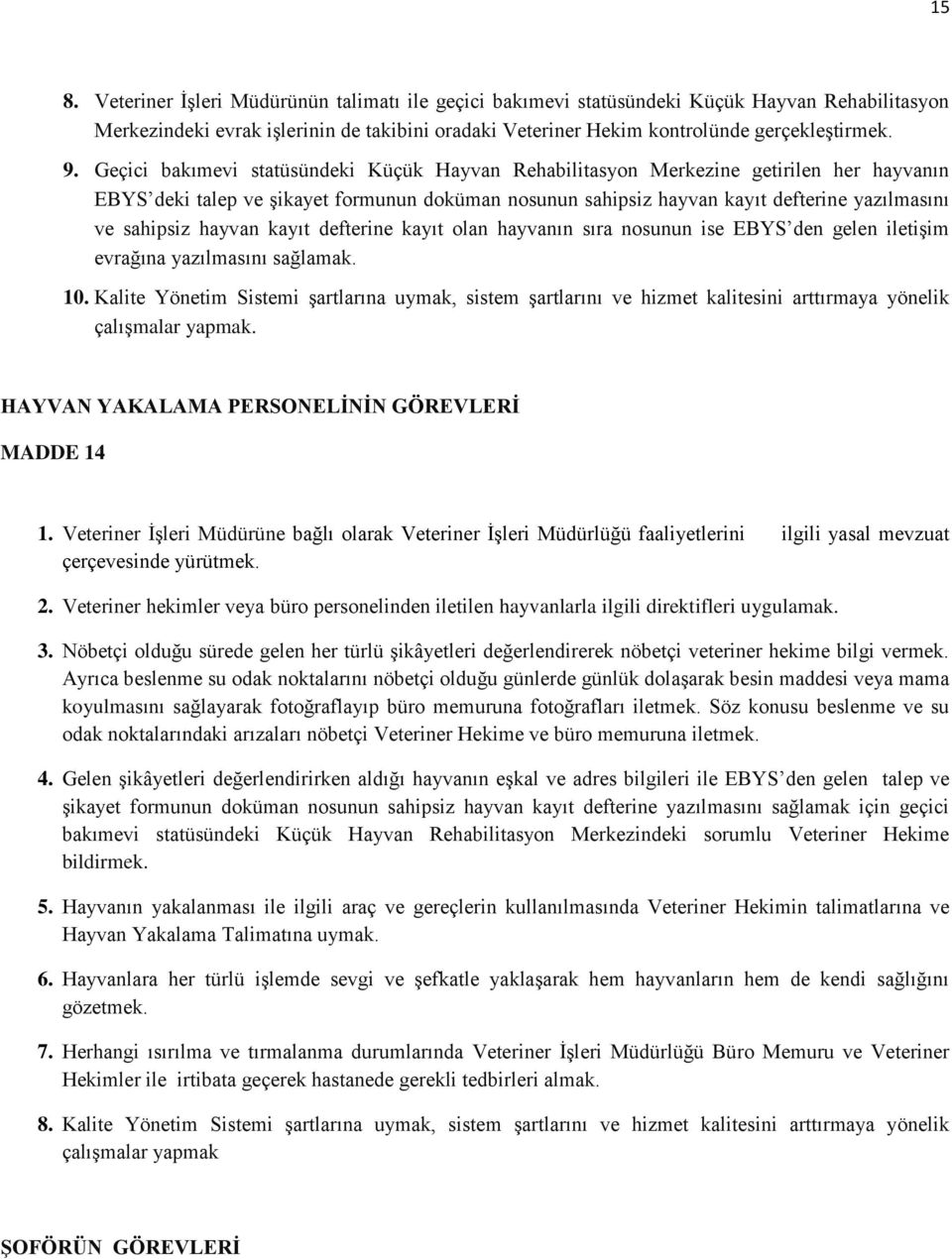 hayvan kayıt defterine kayıt olan hayvanın sıra nosunun ise EBYS den gelen iletişim evrağına yazılmasını sağlamak. 10.