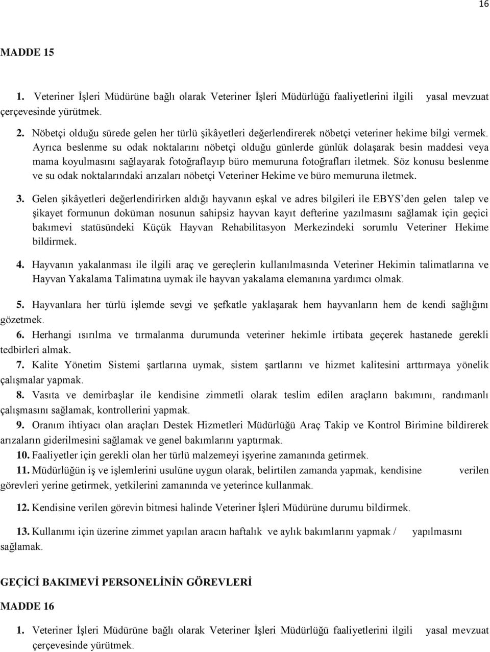 Ayrıca beslenme su odak noktalarını nöbetçi olduğu günlerde günlük dolaşarak besin maddesi veya mama koyulmasını sağlayarak fotoğraflayıp büro memuruna fotoğrafları iletmek.