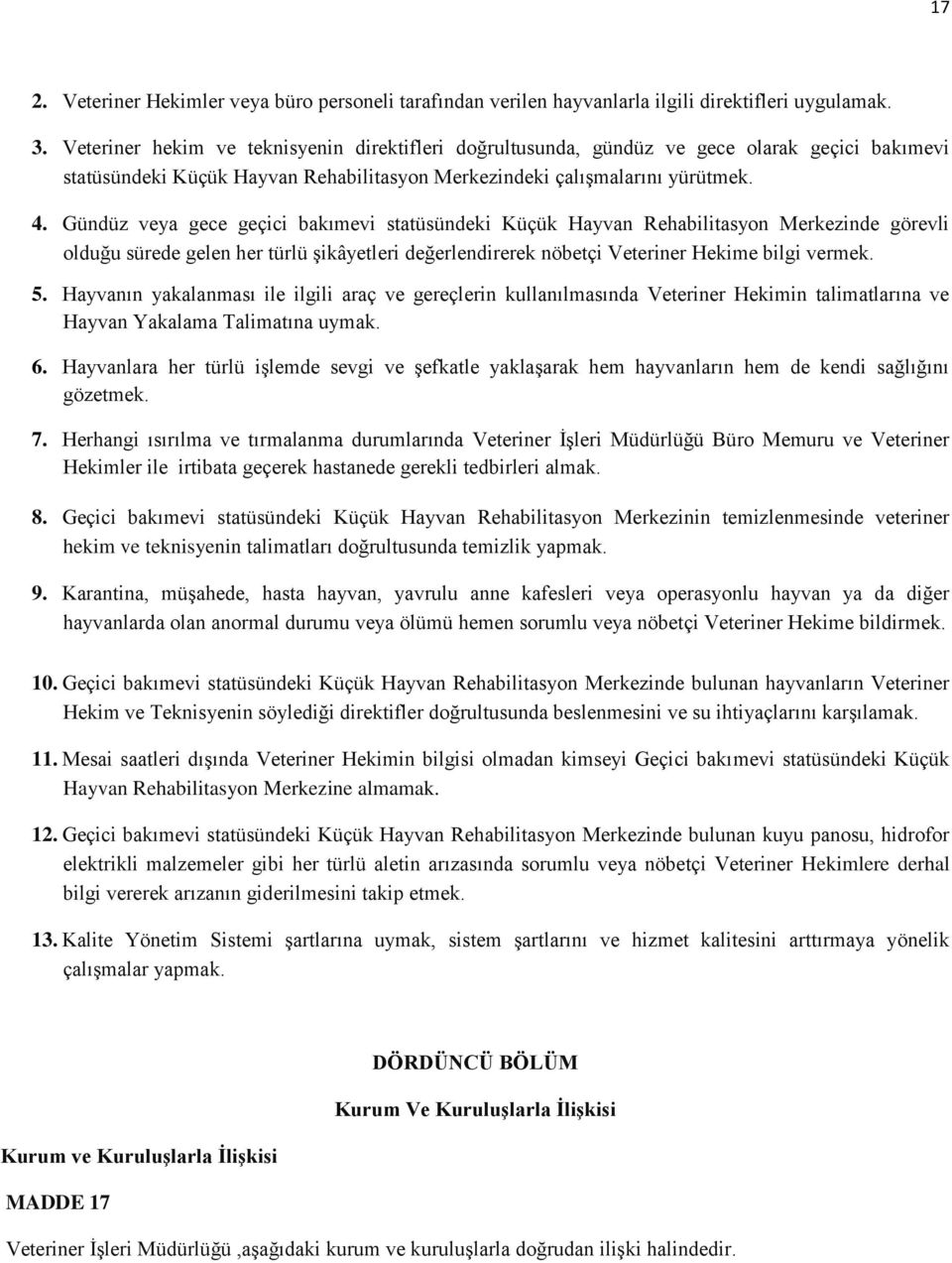 Gündüz veya gece geçici bakımevi statüsündeki Küçük Hayvan Rehabilitasyon Merkezinde görevli olduğu sürede gelen her türlü şikâyetleri değerlendirerek nöbetçi Veteriner Hekime bilgi vermek. 5.