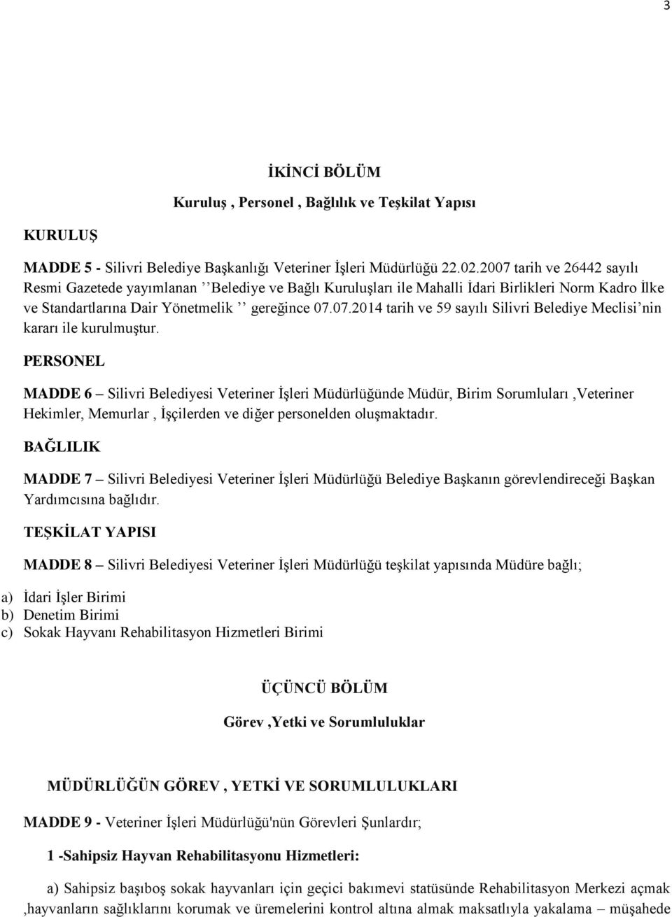 PERSONEL MADDE 6 Silivri Belediyesi Veteriner İşleri Müdürlüğünde Müdür, Birim Sorumluları,Veteriner Hekimler, Memurlar, İşçilerden ve diğer personelden oluşmaktadır.