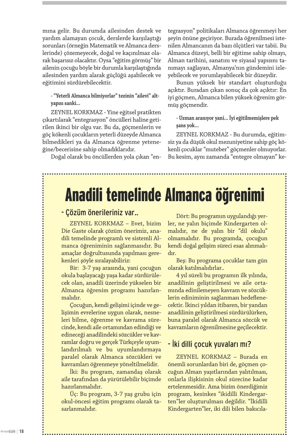 Oysa eğitim görmüş bir ailenin çocuğu böyle bir durumla karşılaştığında ailesinden yardım alarak güçlüğü aşabilecek ve eğitimini sürdürebilecektir.