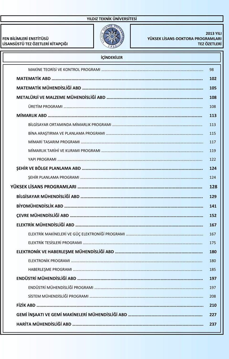 . 117 MİMARLIK TARİHİ VE KURAMI PROGRAMI.. 119 YAPI PROGRAMI. 122 ŞEHİR VE BÖLGE PLANLAMA ABD. 124 ŞEHİR PLANLAMA PROGRAMI.. 124 YÜKSEK LİSANS PROGRAMLARI. 128 BİLGİSAYAR MÜHENDİSLİĞİ ABD.