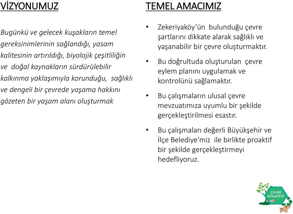 dikkate alarak sağlıklı ve yaşanabilir bir çevre oluşturmaktır. Bu doğrultuda oluşturulan çevre eylem planını uygulamak ve kontrolünü sağlamaktır.