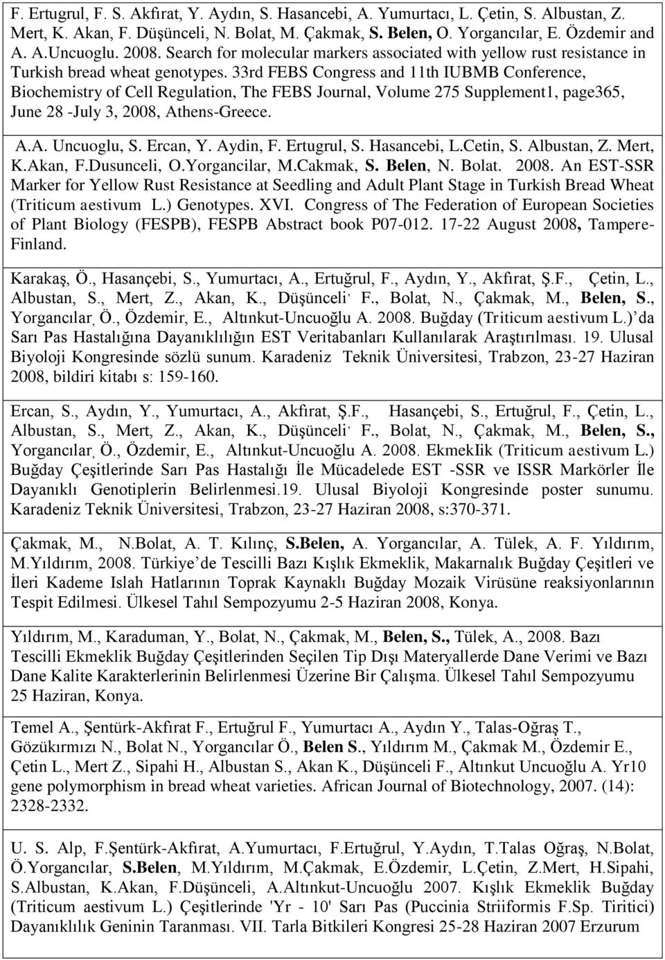 33rd FEBS Congress and 11th IUBMB Conference, Biochemistry of Cell Regulation, The FEBS Journal, Volume 275 Supplement1, page365, June 28 -July 3, 2008, Athens-Greece. A.A. Uncuoglu, S. Ercan, Y.