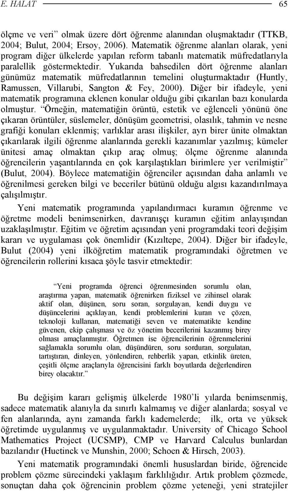 Yukarıda bahsedilen dört öğrenme alanları günümüz matematik müfredatlarının temelini oluşturmaktadır (Huntly, Ramussen, Villarubi, Sangton & Fey, 2000).