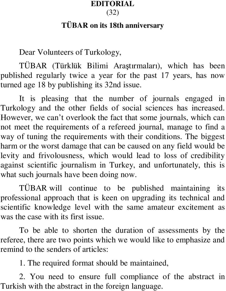 However, we can t overlook the fact that some journals, which can not meet the requirements of a refereed journal, manage to find a way of tuning the requirements with their conditions.