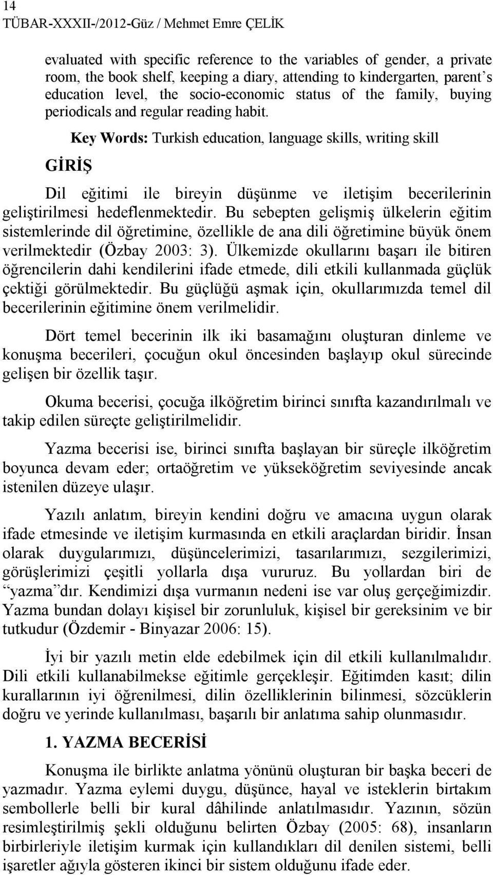 GİRİŞ Key Words: Turkish education, language skills, writing skill Dil eğitimi ile bireyin düşünme ve iletişim becerilerinin geliştirilmesi hedeflenmektedir.