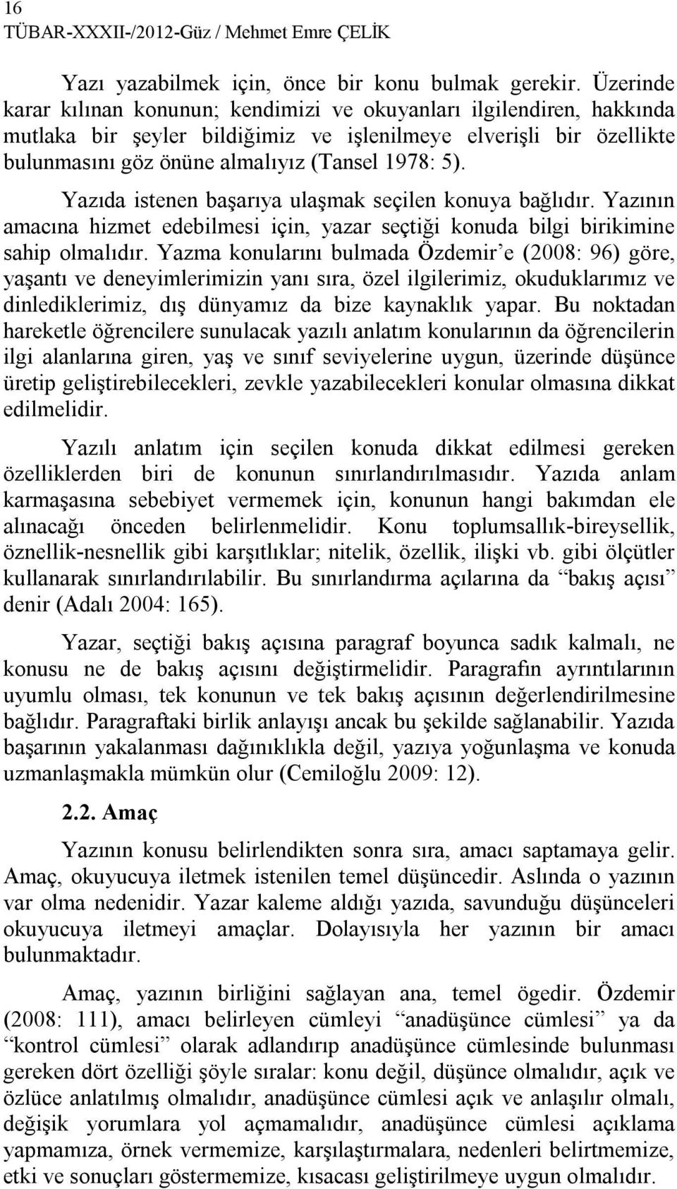 Yazıda istenen başarıya ulaşmak seçilen konuya bağlıdır. Yazının amacına hizmet edebilmesi için, yazar seçtiği konuda bilgi birikimine sahip olmalıdır.