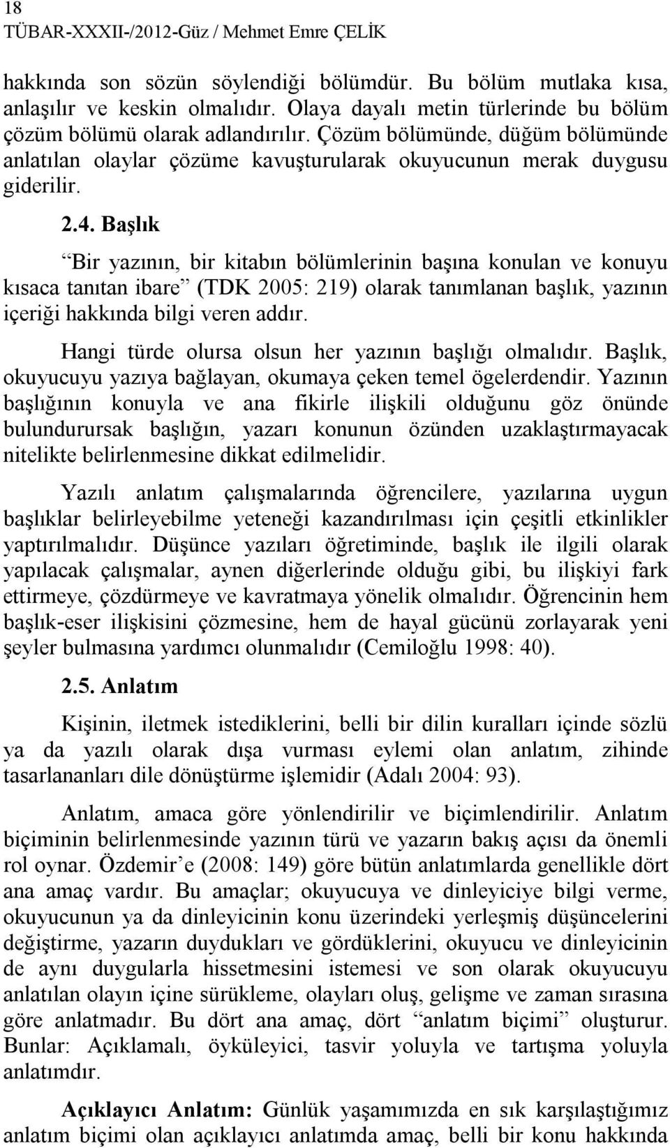 Başlık Bir yazının, bir kitabın bölümlerinin başına konulan ve konuyu kısaca tanıtan ibare (TDK 2005: 219) olarak tanımlanan başlık, yazının içeriği hakkında bilgi veren addır.