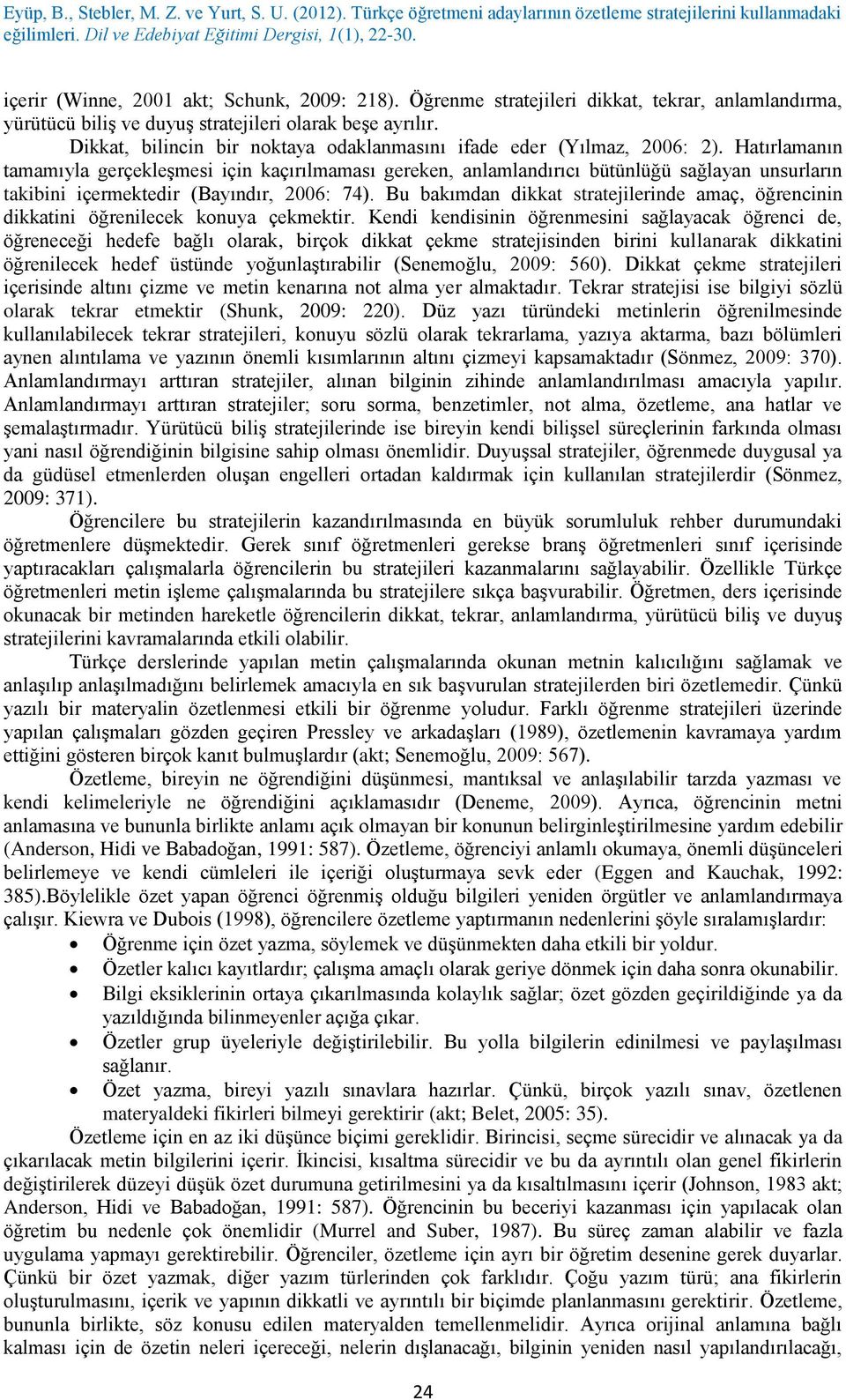 Hatırlamanın tamamıyla gerçekleşmesi için kaçırılmaması gereken, anlamlandırıcı bütünlüğü sağlayan unsurların takibini içermektedir (Bayındır, 2006: 74).