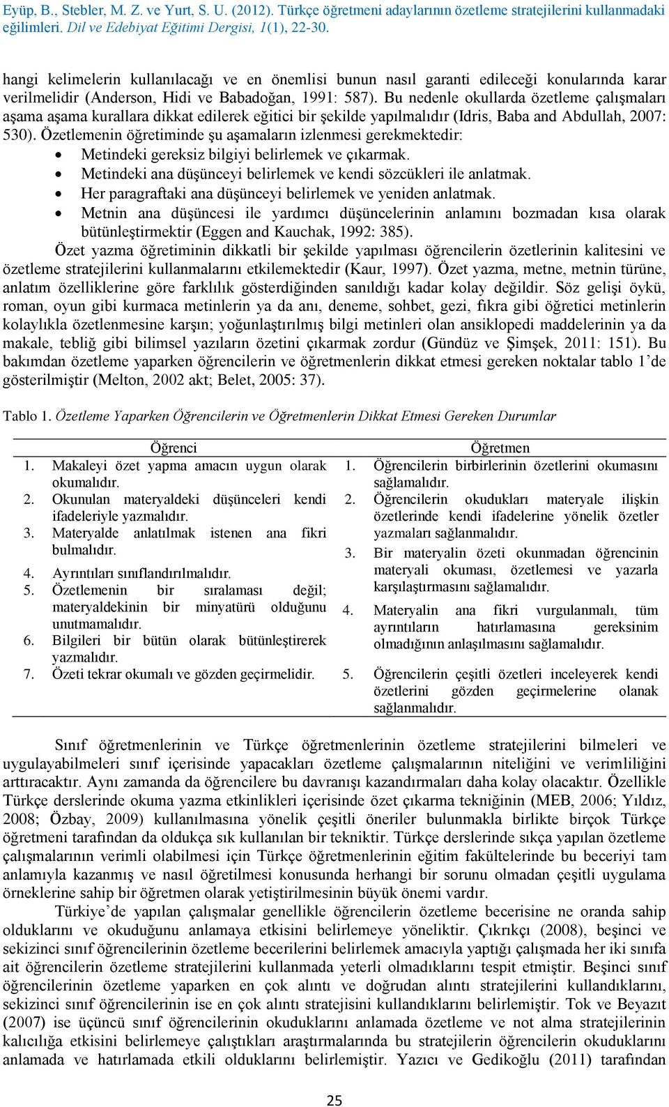 Özetlemenin öğretiminde şu aşamaların izlenmesi gerekmektedir: Metindeki gereksiz bilgiyi belirlemek ve çıkarmak. Metindeki ana düşünceyi belirlemek ve kendi sözcükleri ile anlatmak.