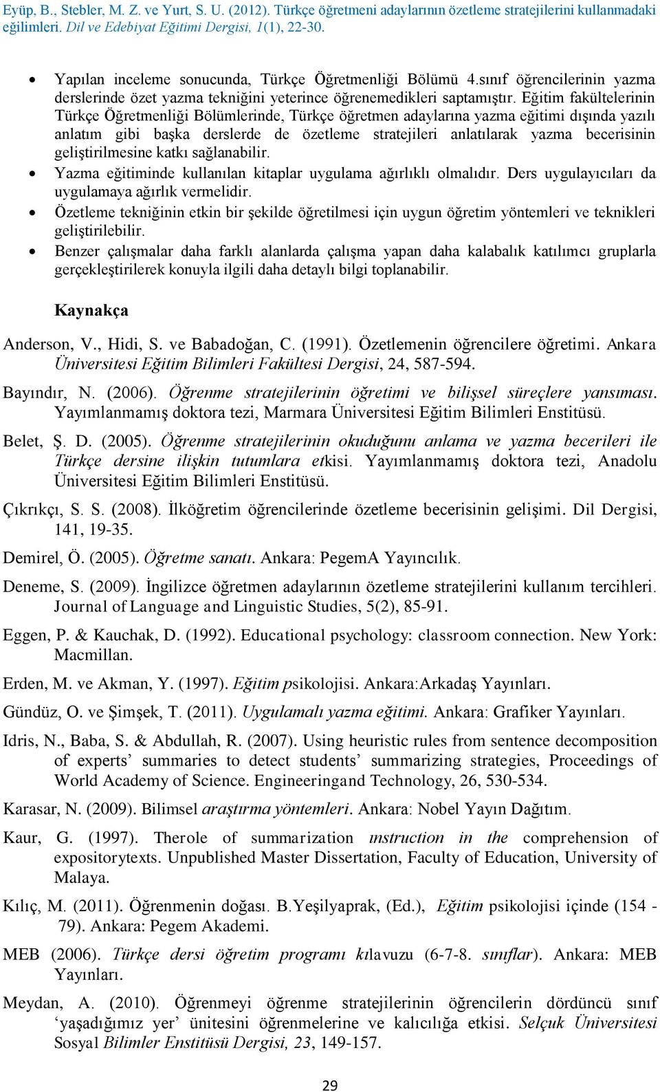 geliştirilmesine katkı sağlanabilir. Yazma eğitiminde kullanılan kitaplar uygulama ağırlıklı olmalıdır. Ders uygulayıcıları da uygulamaya ağırlık vermelidir.