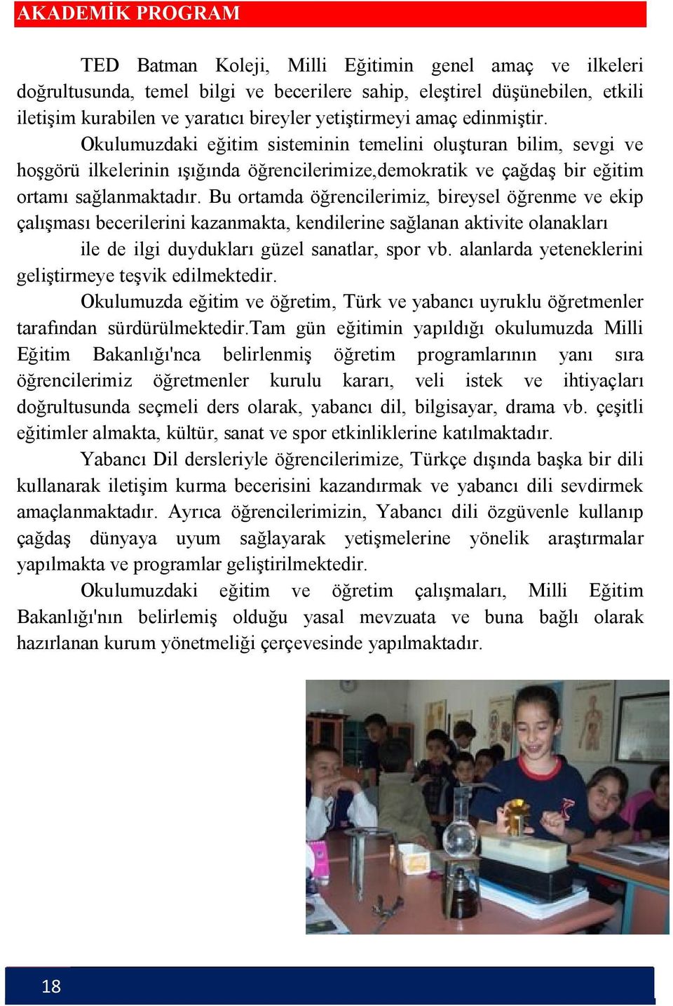 Bu ortamda öğrencilerimiz, bireysel öğrenme ve ekip çalışması becerilerini kazanmakta, kendilerine sağlanan aktivite olanakları ile de ilgi duydukları güzel sanatlar, spor vb.