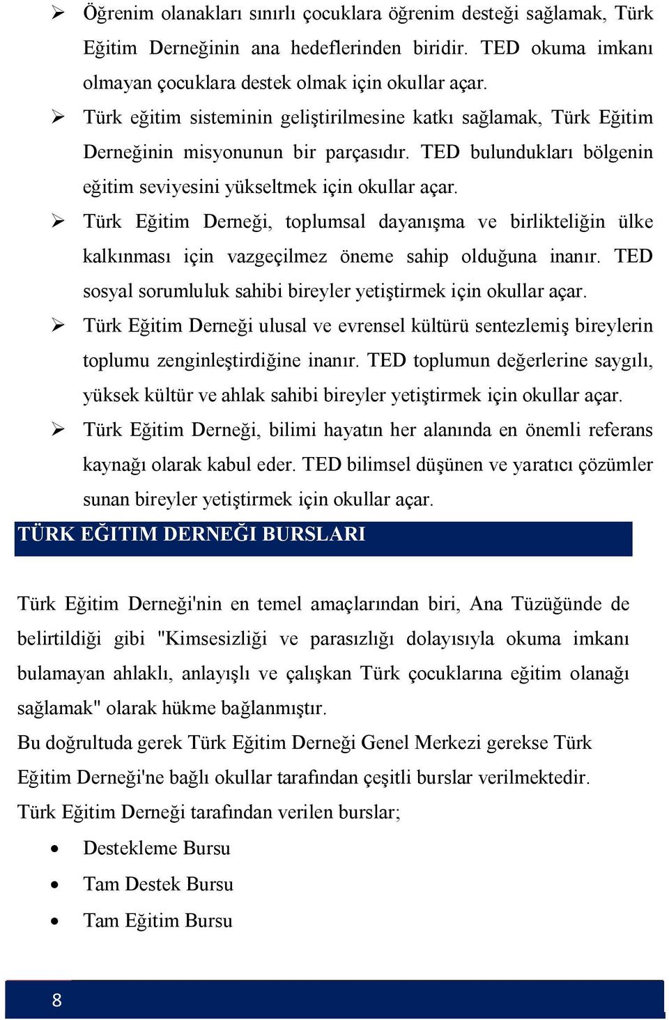 Türk Eğitim Derneği, toplumsal dayanışma ve birlikteliğin ülke kalkınması için vazgeçilmez öneme sahip olduğuna inanır. TED sosyal sorumluluk sahibi bireyler yetiştirmek için okullar açar.