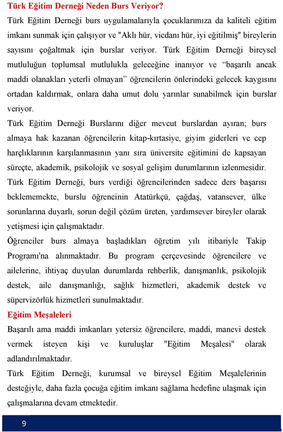 Türk Eğitim Derneği bireysel mutluluğun toplumsal mutlulukla geleceğine inanıyor ve başarılı ancak maddi olanakları yeterli olmayan öğrencilerin önlerindeki gelecek kaygısını ortadan kaldırmak,