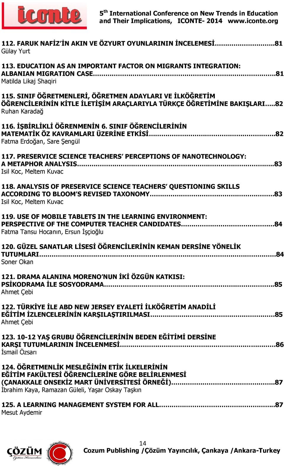 SINIF ÖĞRENCİLERİNİN MATEMATİK ÖZ KAVRAMLARI ÜZERİNE ETKİSİ.82 Fatma Erdoğan, Sare Şengül 117. PRESERVICE SCIENCE TEACHERS PERCEPTIONS OF NANOTECHNOLOGY: A METAPHOR ANALYSIS.