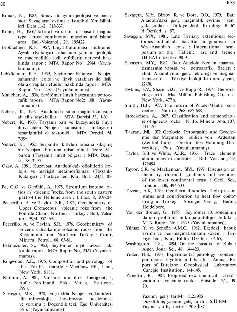 , 1957, Linyit bulunması muhtemel Ayvalı (Kütahya) sahasında yapılan jeolojik ve madencilikle ilgilj etüdlerin neticesi hakkında rapor : MTA Rapor No : 2984 (Yayınlanmamış). Lebküchner, R.F.