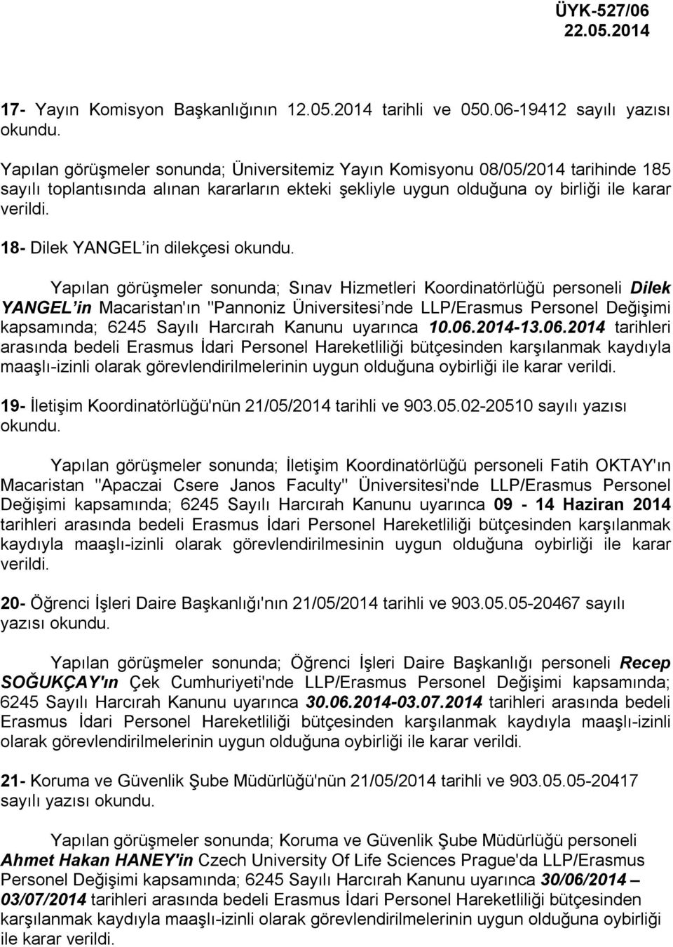 18- Dilek YANGEL in dilekçesi Yapılan görüşmeler sonunda; Sınav Hizmetleri Koordinatörlüğü personeli Dilek YANGEL in Macaristan'ın "Pannoniz Üniversitesi nde LLP/Erasmus Personel Değişimi kapsamında;