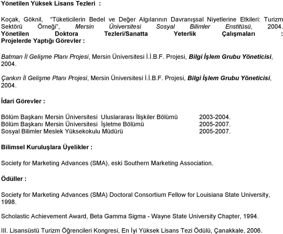 Çankırı İl Gelişme Planı Projesi, Mersin Üniversitesi İ.İ.B.F. Projesi, Bilgi İşlem Grubu Yöneticisi, 2004. İdari Görevler : Bölüm Başkanı Mersin Üniversitesi Uluslararası İlişkiler Bölümü 2003-2004.