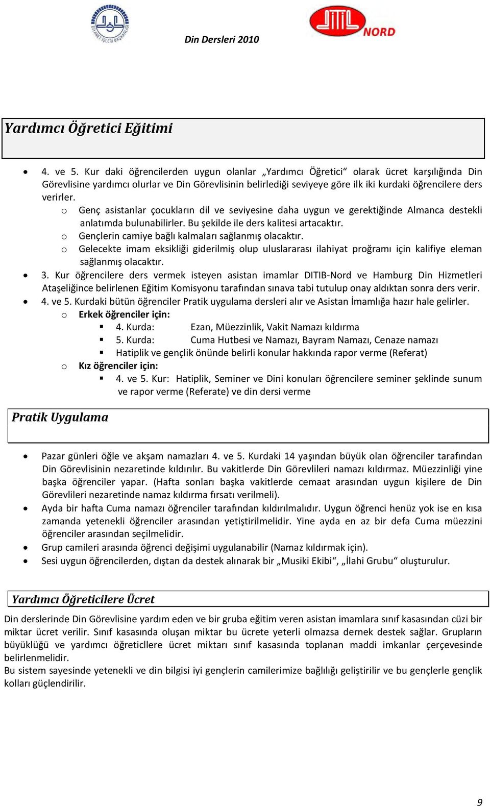 verirler. o Genç asistanlar çocukların dil ve seviyesine daha uygun ve gerektiğinde Almanca destekli anlatımda bulunabilirler. Bu şekilde ile ders kalitesi artacaktır.