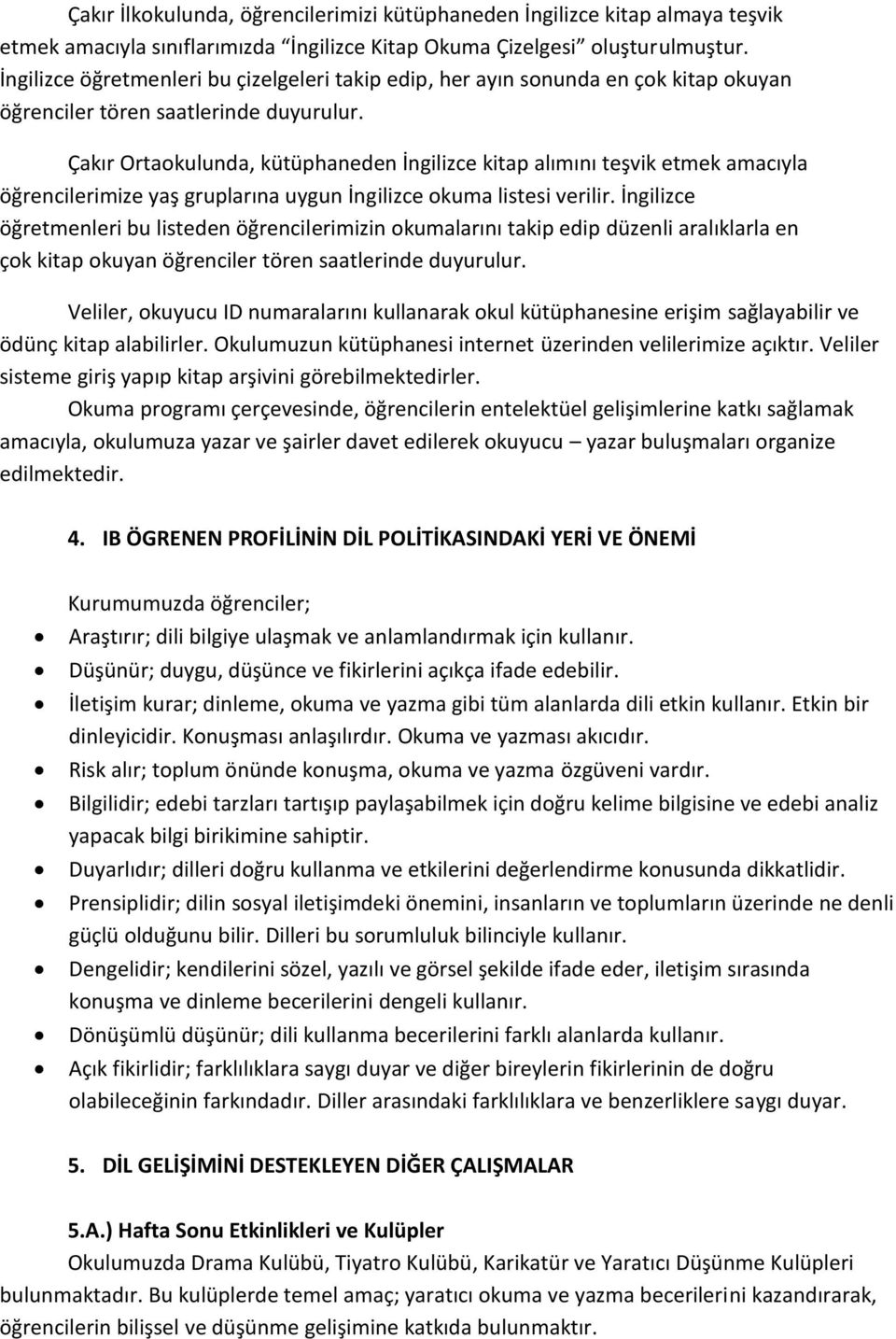 Çakır Ortaokulunda, kütüphaneden İngilizce kitap alımını teşvik etmek amacıyla öğrencilerimize yaş gruplarına uygun İngilizce okuma listesi verilir.