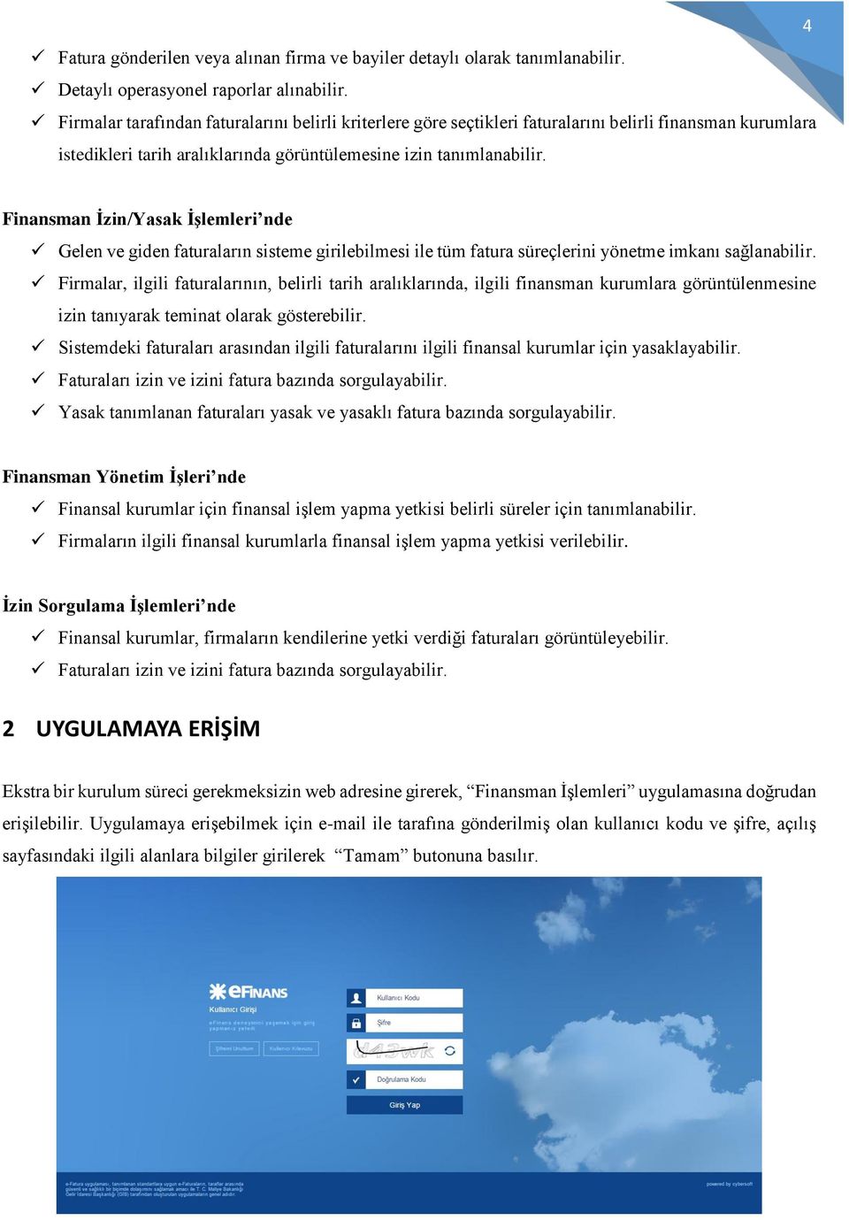 Finansman İzin/Yasak İşlemleri nde Gelen ve giden faturaların sisteme girilebilmesi ile tüm fatura süreçlerini yönetme imkanı sağlanabilir.