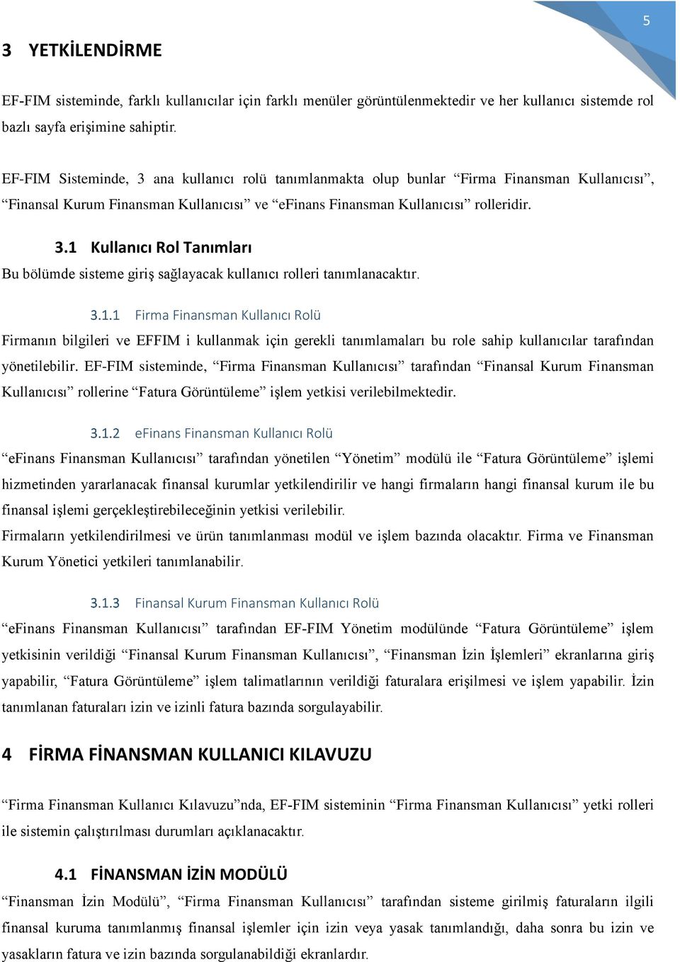 Firma Finansman Kullanıcı Rolü Firmanın bilgileri ve EFFIM i kullanmak için gerekli tanımlamaları bu role sahip kullanıcılar tarafından yönetilebilir.