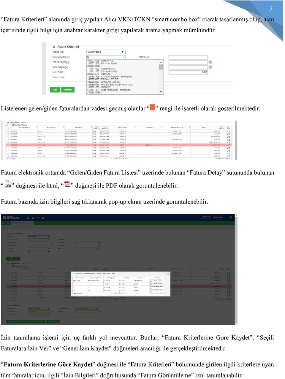 Fatura elektronik ortamda Gelen/Giden Fatura Listesi üzerinde bulunan Fatura Detay sütununda bulunan düğmesi ile html, düğmesi ile PDF olarak görüntülenebilir.