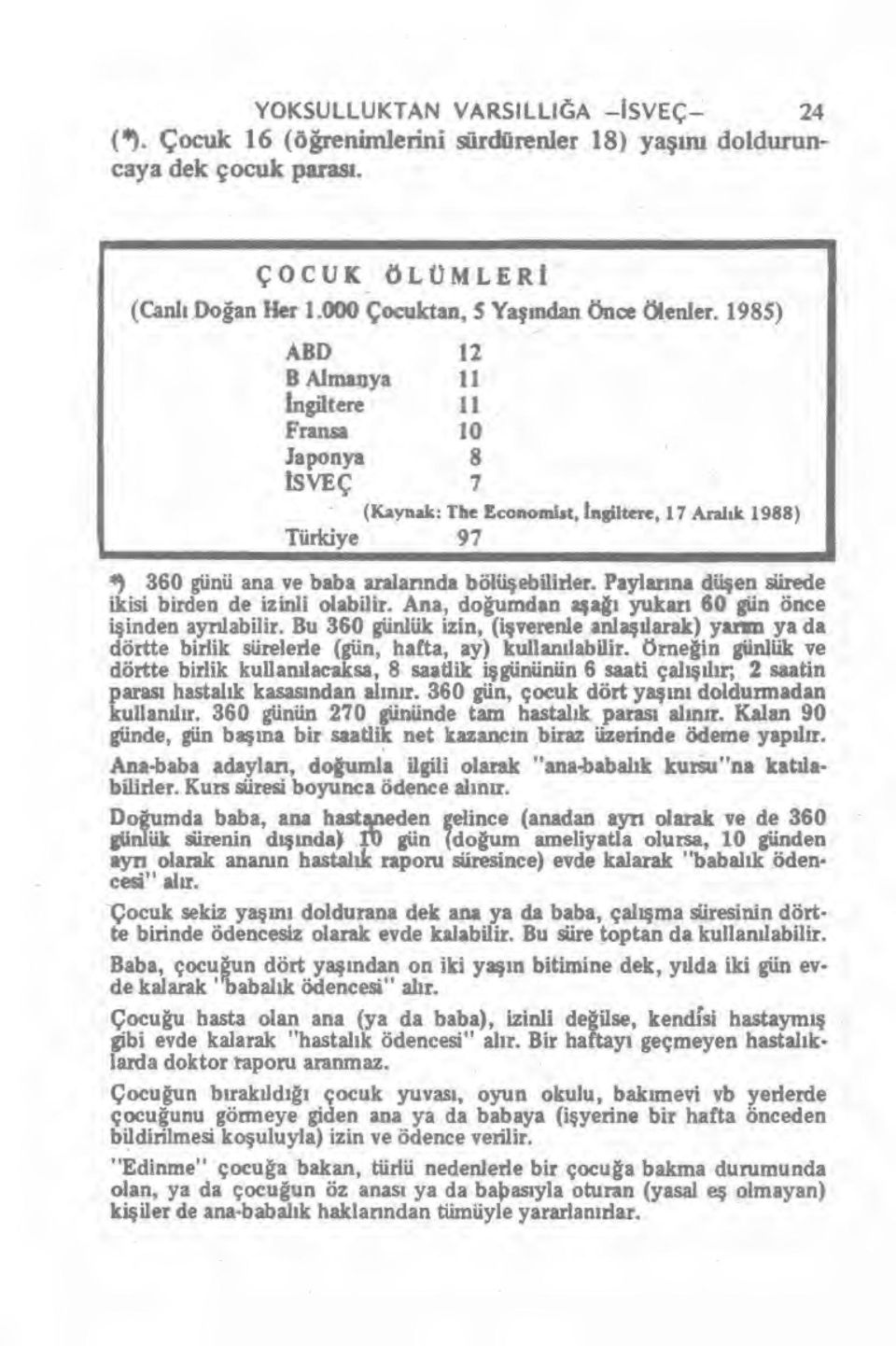 Paylar ına düşen sürede ikisi birden de izinli olabilir. Ana, do ğumdan aşağı yukarı 60 gün önce işinden aynlabilir.