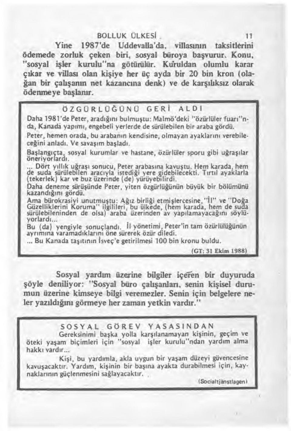 ÖZGÜRLÜ Ğ ÜNÜ GER İ ALDI Daha 1981'de Peter, arad ığı n ı bulmu ştu: Malmö'deki "özürlüler fuar ı "nda, Kanada yap ı m ı, engebeli yerlerde de sürülebilen bir araba gördü.