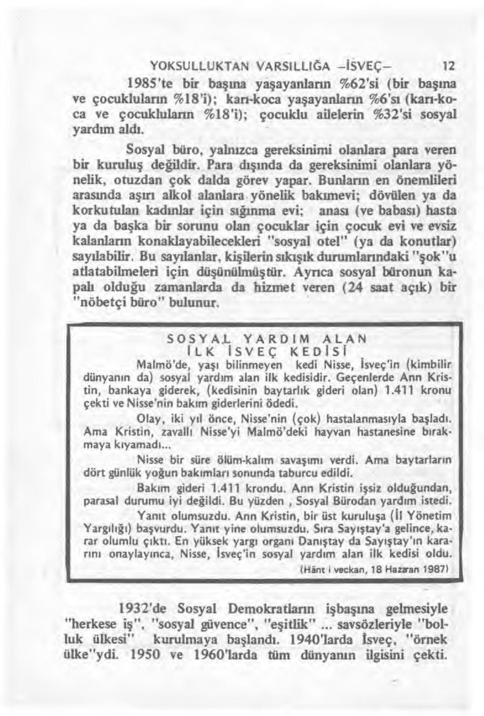 Bunlar ın en önemlileri arasında aşırı alkol alanlara yönelik bak ımevi; dövülen ya da korkutulan kad ınlar için sığınma evi; anas ı (ve babas ı) hasta ya da başka bir sorunu olan çocuklar için çocuk