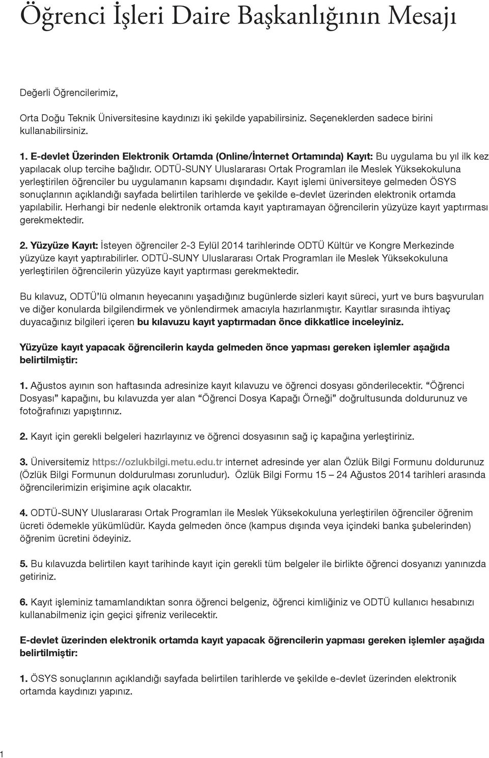 ODTÜ-SUNY Uluslararası Ortak Programları ile Meslek Yüksekokuluna yerleştirilen öğrenciler bu uygulamanın kapsamı dışındadır.