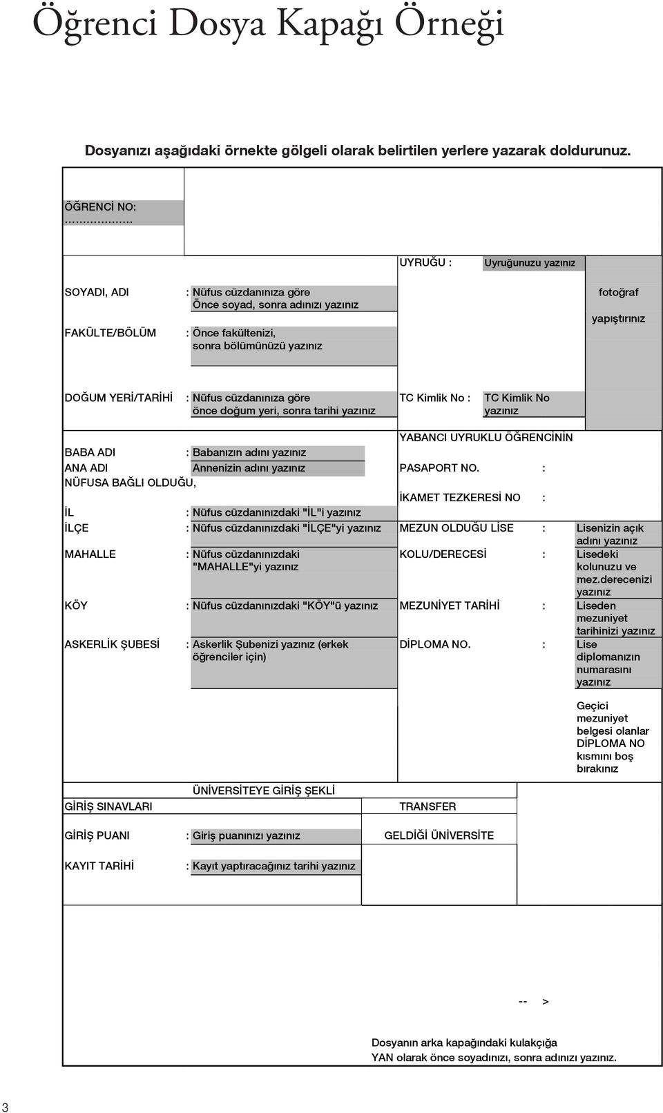 Nüfus cüzdanınıza göre önce doğum yeri, sonra tarihi yazınız TC Kimlik No : TC Kimlik No yazınız YABANCI UYRUKLU ÖĞRENCİNİN BABA ADI : Babanızın adını yazınız ANA ADI Annenizin adını yazınız PASAPORT
