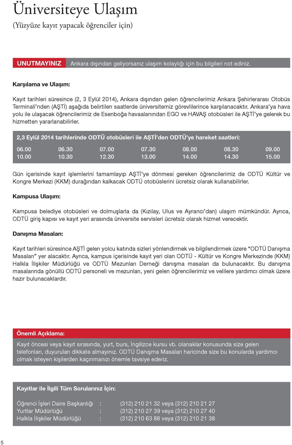 görevlilerince karşılanacaktır. Ankara ya hava yolu ile ulaşacak öğrencilerimiz de Esenboğa havaalanından EGO ve HAVAŞ otobüsleri ile AŞTİ ye gelerek bu hizmetten yararlanabilirler.