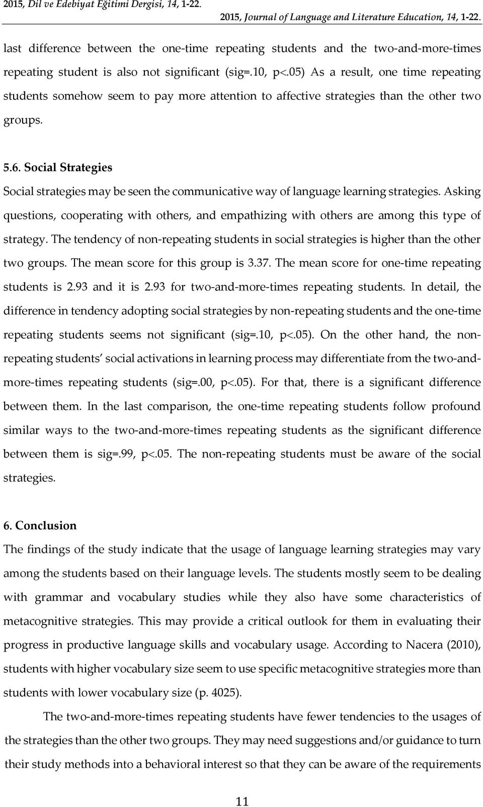 Social Strategies Social strategies may be seen the communicative way of language learning strategies.