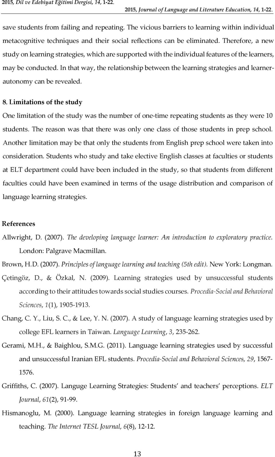 In that way, the relationship between the learning strategies and learnerautonomy can be revealed. 8.