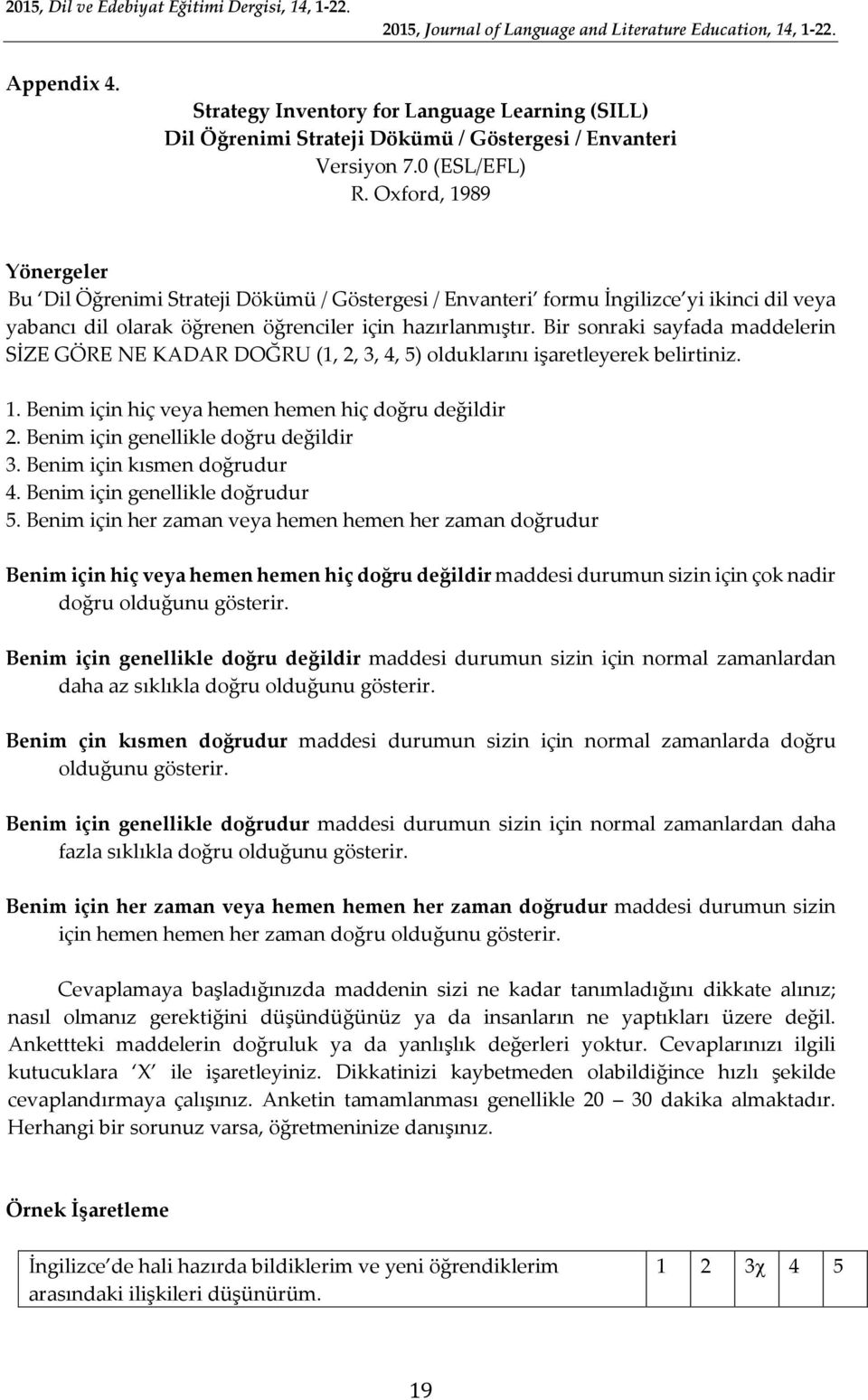 Bir sonraki sayfada maddelerin SİZE GÖRE NE KADAR DOĞRU (1, 2, 3, 4, 5) olduklarını işaretleyerek belirtiniz. 1. Benim için hiç veya hemen hemen hiç doğru değildir 2.