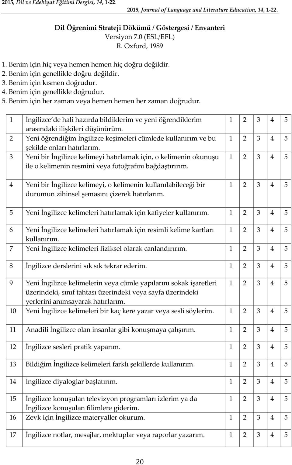 1 İngilizce de hali hazırda bildiklerim ve yeni öğrendiklerim arasındaki ilişkileri düşünürüm. 2 Yeni öğrendiğim İngilizce keşimeleri cümlede kullanırım ve bu şekilde onları hatırlarım.