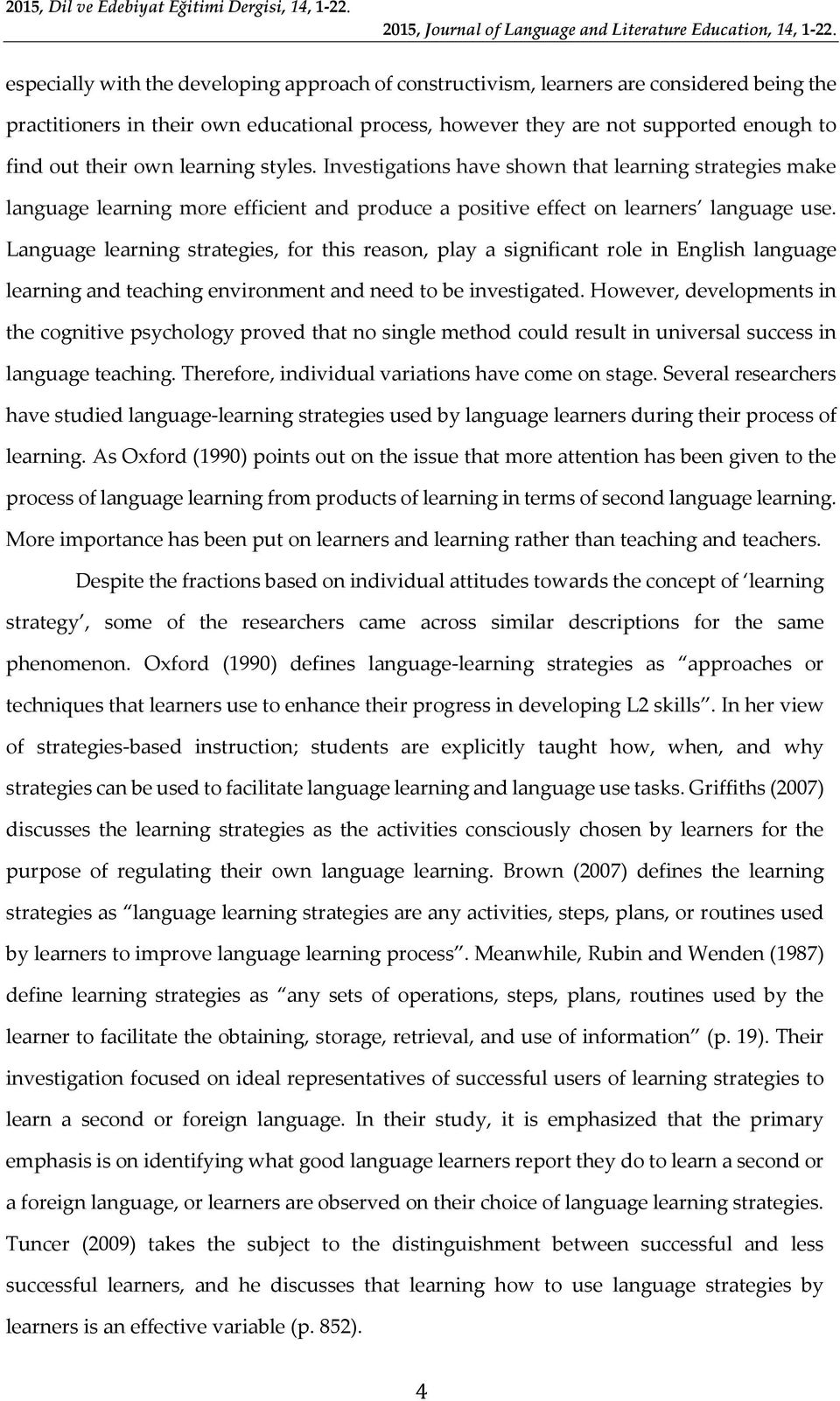 Language learning strategies, for this reason, play a significant role in English language learning and teaching environment and need to be investigated.