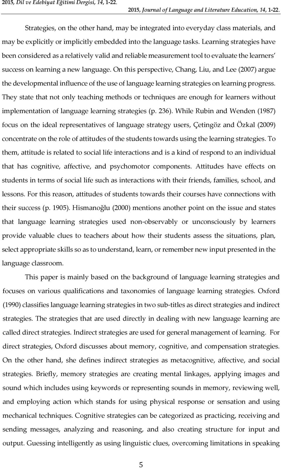 On this perspective, Chang, Liu, and Lee (2007) argue the developmental influence of the use of language learning strategies on learning progress.