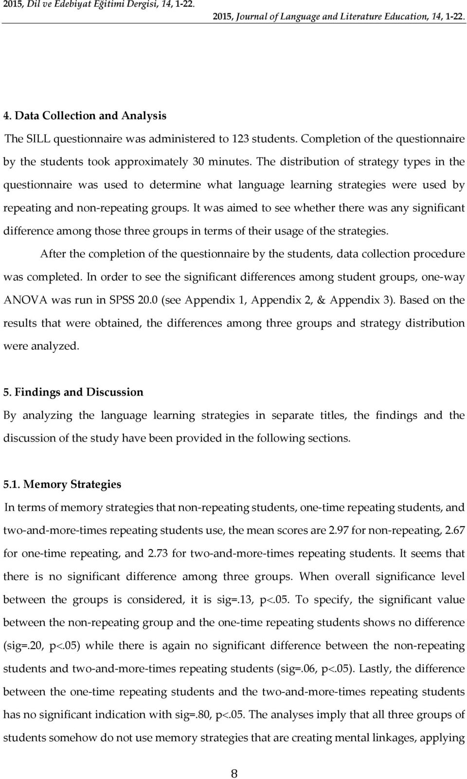 It was aimed to see whether there was any significant difference among those three groups in terms of their usage of the strategies.